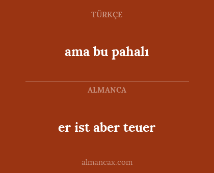 ama bu pahalı - er ist aber teuer