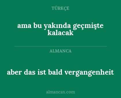 aber das ist bald vergangenheit - ama bu yakında geçmişte kalacak
