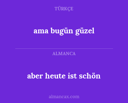 ama bugün güzel - aber heute ist schön