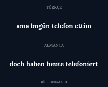 ama bugün telefon ettim - doch haben heute telefoniert