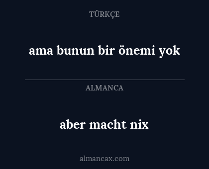 aber macht nix - ama bunun bir önemi yok