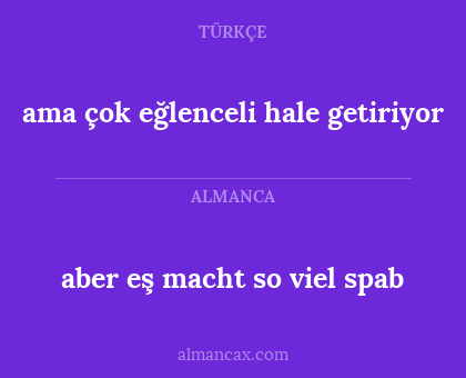 aber eş macht so viel spab - ama çok eğlenceli hale getiriyor