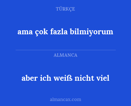 ama çok fazla bilmiyorum - aber ich weiß nicht viel