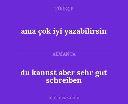 du kannst aber sehr gut schreiben - ama çok iyi yazabilirsin