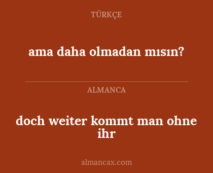 doch weiter kommt man ohne ihr - ama daha olmadan mısın?