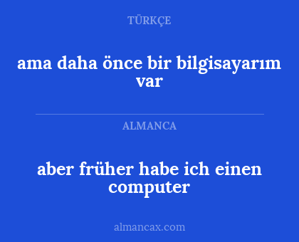 ama daha önce bir bilgisayarım var - aber früher habe ich einen computer