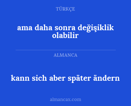 ama daha sonra değişiklik olabilir - kann sich aber später ändern