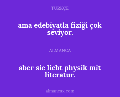 ama edebiyatla fiziği çok seviyor. - aber sie liebt physik mit literatur.
