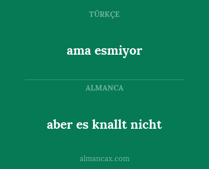 ama esmiyor - aber es knallt nicht