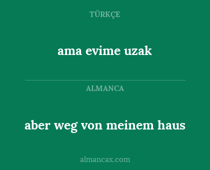 aber weg von meinem haus - ama evime uzak