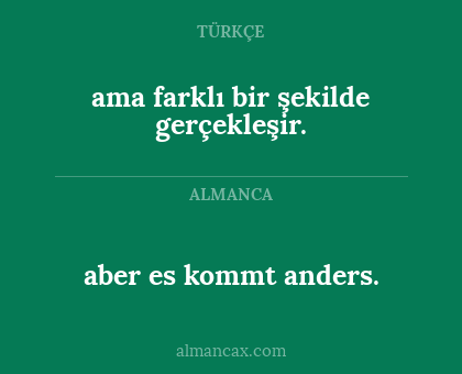 ama farklı bir şekilde gerçekleşir. - aber es kommt anders.