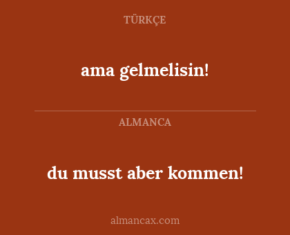 ama gelmelisin! - du musst aber kommen!