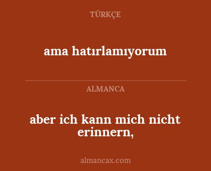 ama hatırlamıyorum - aber ich kann mich nicht erinnern,