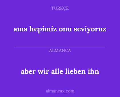 ama hepimiz onu seviyoruz - aber wir alle lieben ihn