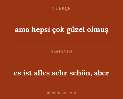es ist alles sehr schön, aber - ama hepsi çok güzel olmuş