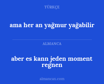 ama her an yağmur yağabilir - aber es kann jeden moment regnen