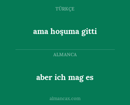 aber ich mag es - ama hoşuma gitti