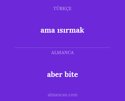 aber bite - ama ısırmak