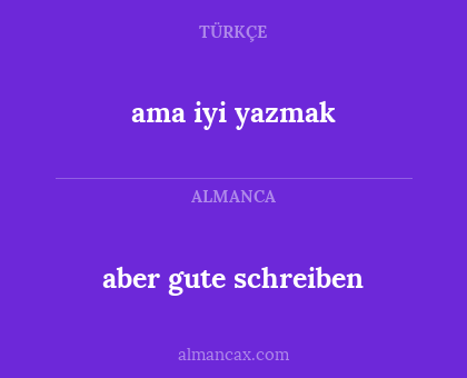 aber gute schreiben - ama iyi yazmak