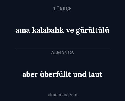 aber überfüllt und laut - ama kalabalık ve gürültülü