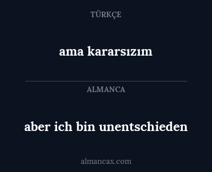 ama kararsızım - aber ich bin unentschieden