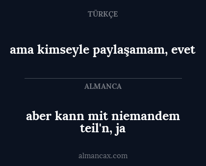 ama kimseyle paylaşamam, evet - aber kann mit niemandem teil'n, ja