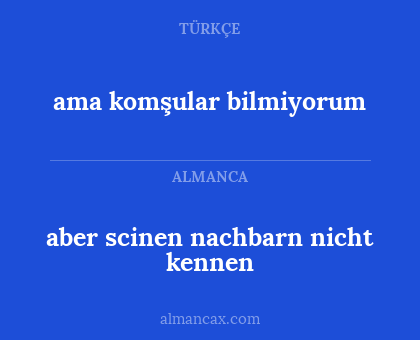 ama komşular bilmiyorum - aber scinen nachbarn nicht kennen