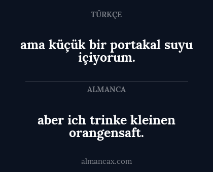 aber ich trinke kleinen orangensaft. - ama küçük bir portakal suyu içiyorum.