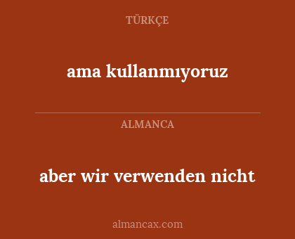 ama kullanmıyoruz - aber wir verwenden nicht