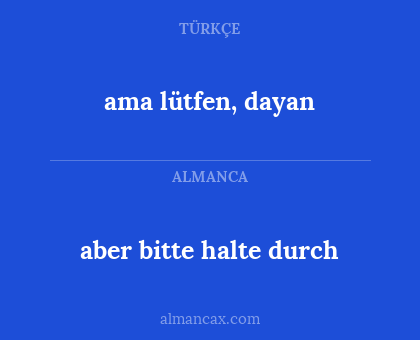 aber bitte halte durch - ama lütfen, dayan