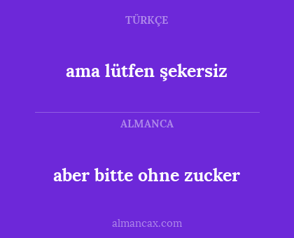 aber bitte ohne zucker - ama lütfen şekersiz