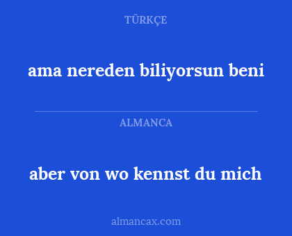 ama nereden biliyorsun beni - aber von wo kennst du mich