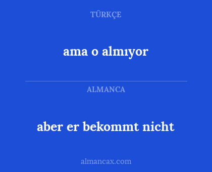 ama o almıyor - aber er bekommt nicht