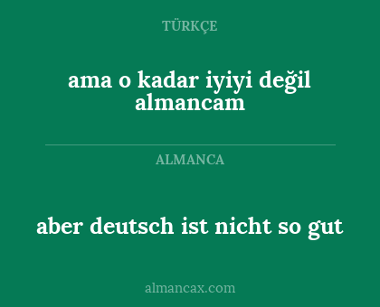 aber deutsch ist nicht so gut - ama o kadar iyiyi değil almancam