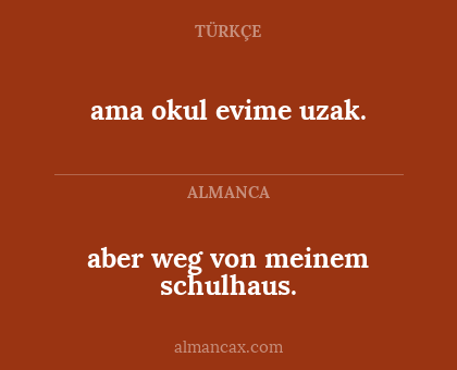ama okul evime uzak. - aber weg von meinem schulhaus.