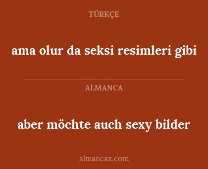 aber möchte auch sexy bilder - ama olur da seksi resimleri gibi