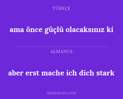aber erst mache ich dich stark - ama önce güçlü olacaksınız ki