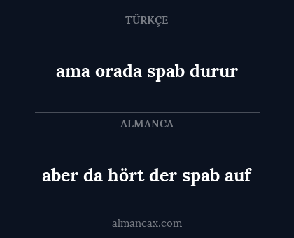 ama orada spab durur - aber da hört der spab auf