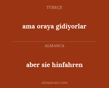aber sie hinfahren - ama oraya gidiyorlar