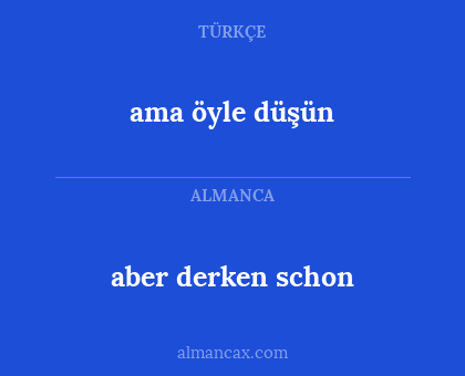 ama öyle düşün - aber derken schon