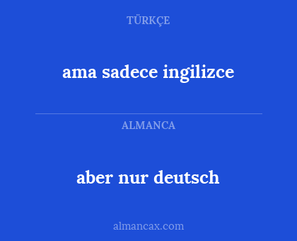 aber nur deutsch - ama sadece ingilizce