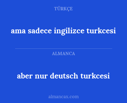 ama sadece ingilizce turkcesi - aber nur deutsch turkcesi
