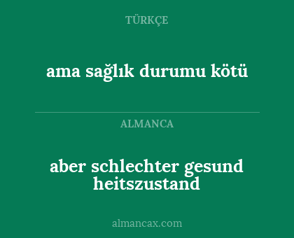 aber schlechter gesund heitszustand - ama sağlık durumu kötü