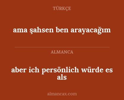 aber ich persönlich würde es als - ama şahsen ben arayacağım