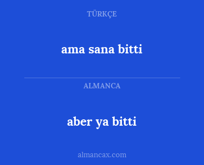 aber ya bitti - ama sana bitti