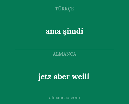 ama şimdi - jetz aber weill