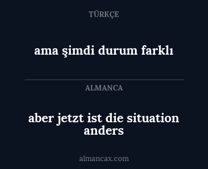 aber jetzt ist die situation anders - ama şimdi durum farklı