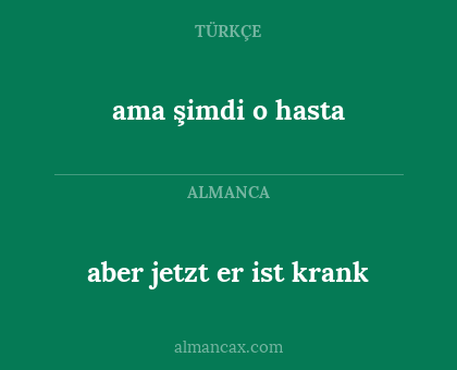 ama şimdi o hasta - aber jetzt er ist krank