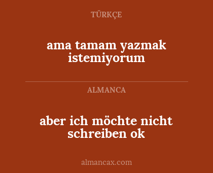 ama tamam yazmak istemiyorum - aber ich möchte nicht schreiben ok