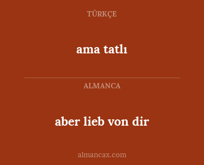 aber lieb von dir - ama tatlı